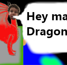 Hey ma i'm a Dragon Now