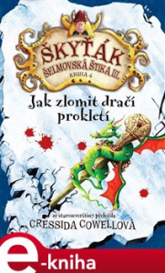 Jak zlomit dračí prokletí. Škyťák Šelmovská Štika III. 4 - Cressida Cowellová - Brio